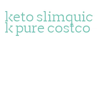 keto slimquick pure costco