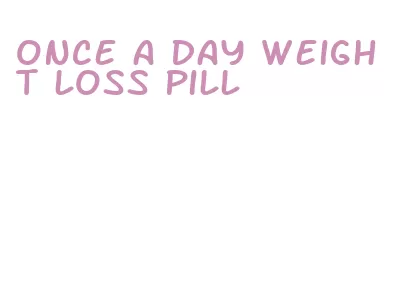 once a day weight loss pill