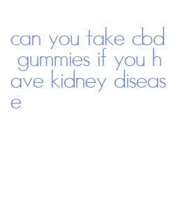 can you take cbd gummies if you have kidney disease