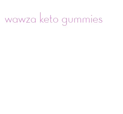 wawza keto gummies