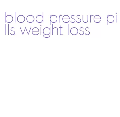 blood pressure pills weight loss