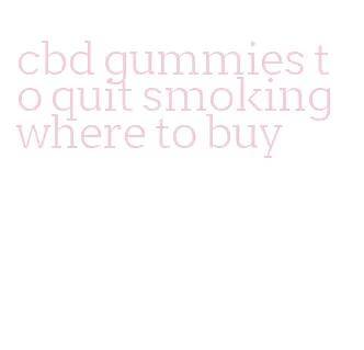 cbd gummies to quit smoking where to buy