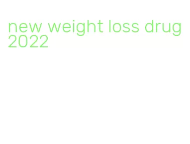 new weight loss drug 2022