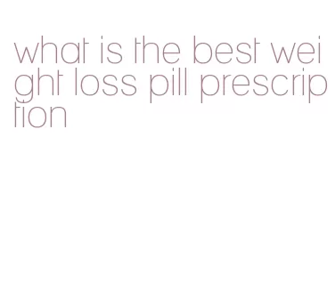 what is the best weight loss pill prescription