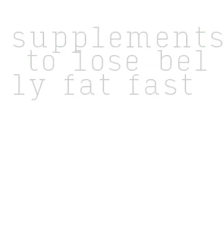 supplements to lose belly fat fast