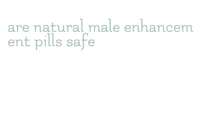 are natural male enhancement pills safe