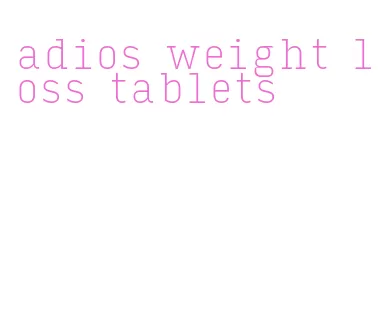 adios weight loss tablets