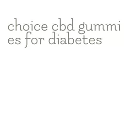 choice cbd gummies for diabetes