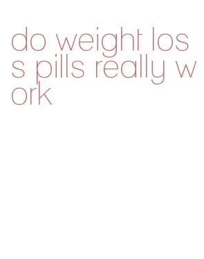 do weight loss pills really work