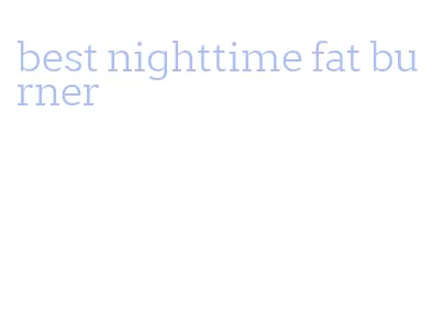 best nighttime fat burner