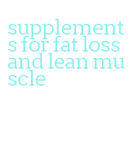 supplements for fat loss and lean muscle