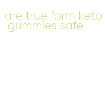 are true form keto gummies safe