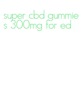 super cbd gummies 300mg for ed