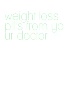 weight loss pills from your doctor