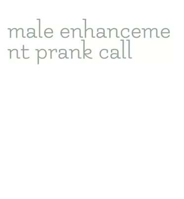 male enhancement prank call