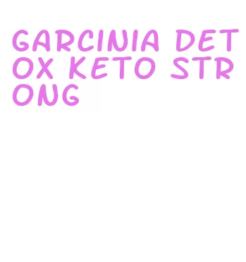 garcinia detox keto strong