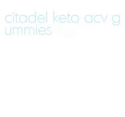 citadel keto acv gummies