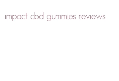 impact cbd gummies reviews