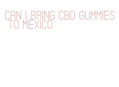 can i bring cbd gummies to mexico