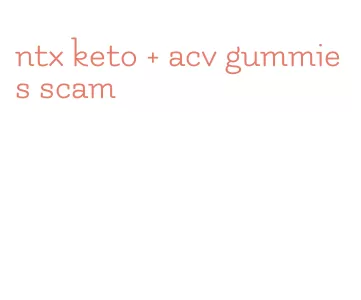 ntx keto + acv gummies scam