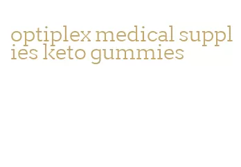 optiplex medical supplies keto gummies