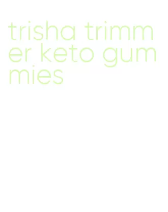 trisha trimmer keto gummies