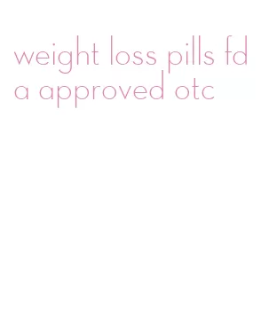 weight loss pills fda approved otc