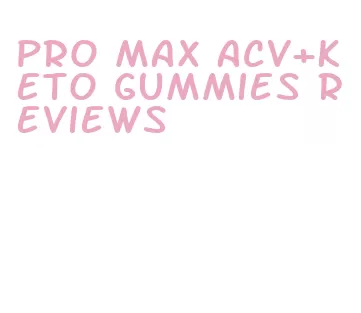 pro max acv+keto gummies reviews