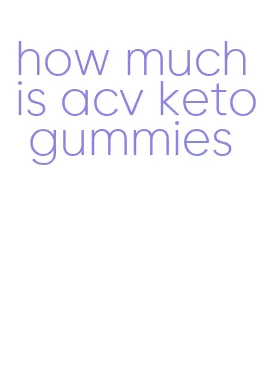 how much is acv keto gummies