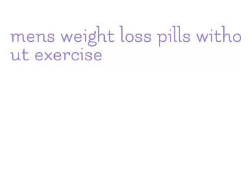 mens weight loss pills without exercise