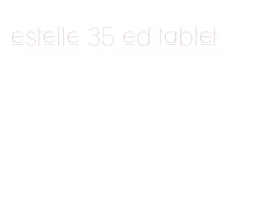 estelle 35 ed tablet