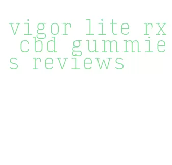 vigor lite rx cbd gummies reviews