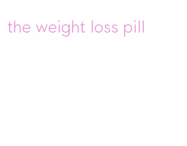 the weight loss pill