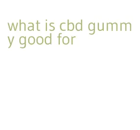 what is cbd gummy good for