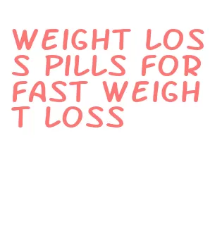 weight loss pills for fast weight loss