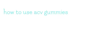 how to use acv gummies