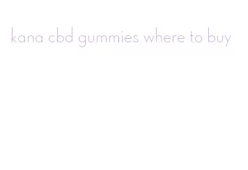 kana cbd gummies where to buy