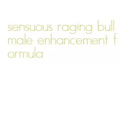 sensuous raging bull male enhancement formula