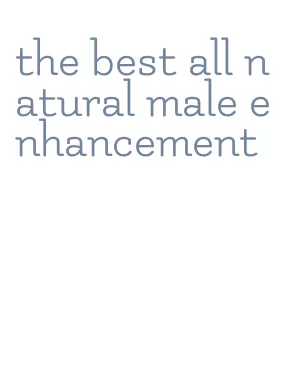 the best all natural male enhancement