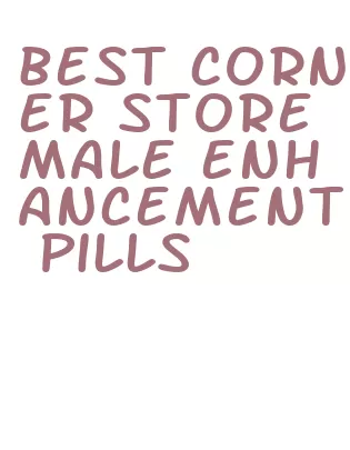 best corner store male enhancement pills