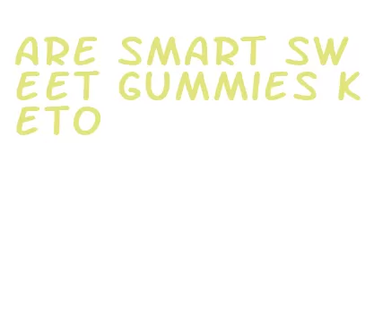 are smart sweet gummies keto