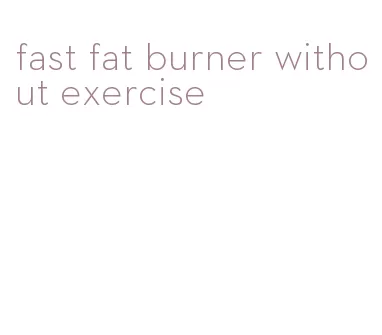 fast fat burner without exercise