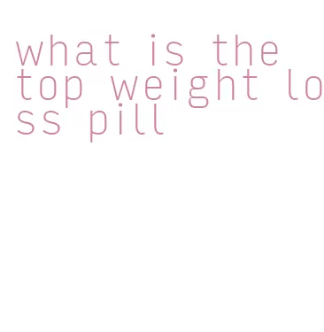 what is the top weight loss pill