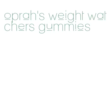 oprah's weight watchers gummies