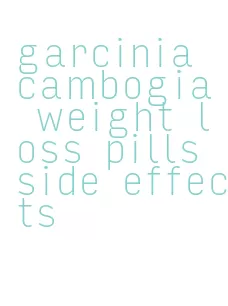 garcinia cambogia weight loss pills side effects