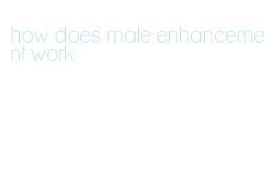 how does male enhancement work