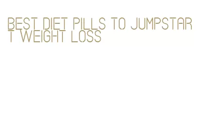 best diet pills to jumpstart weight loss