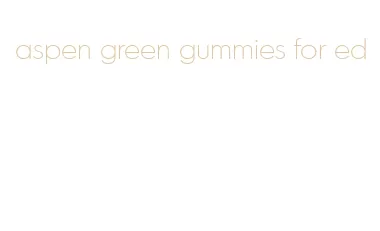 aspen green gummies for ed