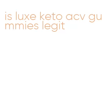 is luxe keto acv gummies legit