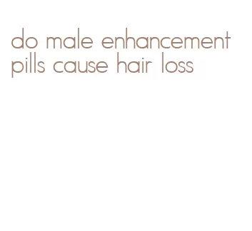 do male enhancement pills cause hair loss